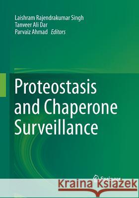 Proteostasis and Chaperone Surveillance Laishram Rajendrakumar Singh Tanveer Ali Dar Parvaiz Ahmad 9788132234548 Springer