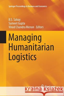 Managing Humanitarian Logistics B. S. Sahay Sumeet Gupta Vinod Chandra Menon 9788132234562 Springer