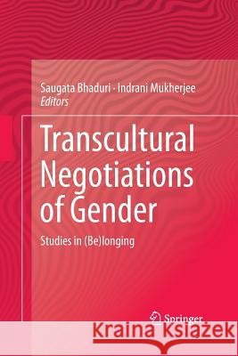 Transcultural Negotiations of Gender: Studies in (Be)Longing Bhaduri, Saugata 9788132234579 Springer