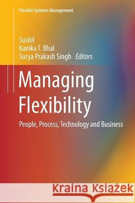 Managing Flexibility: People, Process, Technology and Business Sushil 9788132234616 Springer
