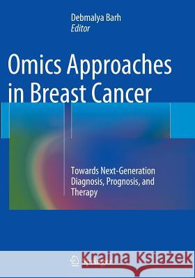 Omics Approaches in Breast Cancer: Towards Next-Generation Diagnosis, Prognosis and Therapy Barh, Debmalya 9788132234722 Springer