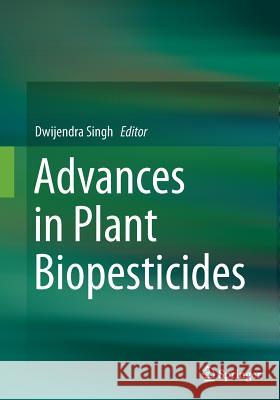 Advances in Plant Biopesticides Dwijendra Singh 9788132234838 Springer