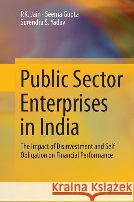 Public Sector Enterprises in India: The Impact of Disinvestment and Self Obligation on Financial Performance Jain, P. K. 9788132235231 Springer