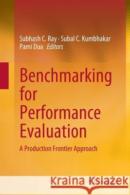 Benchmarking for Performance Evaluation: A Production Frontier Approach Ray, Subhash C. 9788132235293 Springer