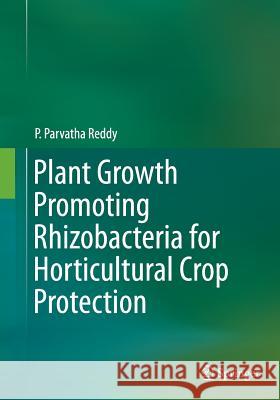 Plant Growth Promoting Rhizobacteria for Horticultural Crop Protection P. Parvatha Reddy 9788132235408 Springer