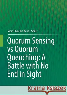 Quorum Sensing Vs Quorum Quenching: A Battle with No End in Sight Kalia, Vipin Chandra 9788132235484 Springer