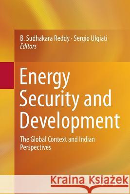 Energy Security and Development: The Global Context and Indian Perspectives Reddy, B. Sudhakara 9788132235538