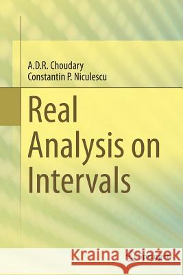 Real Analysis on Intervals A. D. R. Choudary Constantin P. Niculescu 9788132235637 Springer