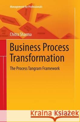 Business Process Transformation: The Process Tangram Framework Sharma, Chitra 9788132235644