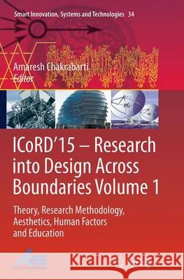 Icord'15 - Research Into Design Across Boundaries Volume 1: Theory, Research Methodology, Aesthetics, Human Factors and Education Chakrabarti, Amaresh 9788132235668 Springer