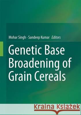 Broadening the Genetic Base of Grain Cereals Mohar Singh Sandeep Kumar 9788132236115