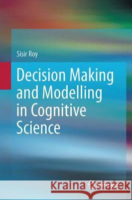 Decision Making and Modelling in Cognitive Science Sisir Roy 9788132236207