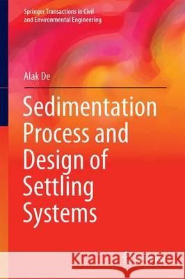 Sedimentation Process and Design of Settling Systems Alak De 9788132236320 Springer