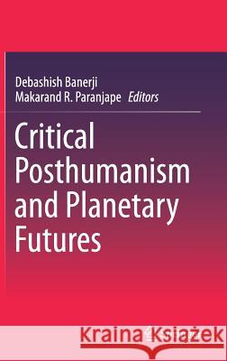 Critical Posthumanism and Planetary Futures Banerji, Debashish 9788132236351 Springer