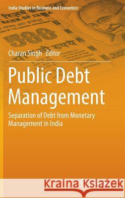 Public Debt Management: Separation of Debt from Monetary Management in India Singh, Charan 9788132236474