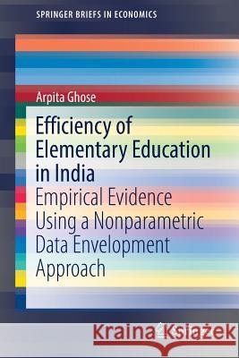 Efficiency of Elementary Education in India: Empirical Evidence Using a Nonparametric Data Envelopment Approach Ghose, Arpita 9788132236597