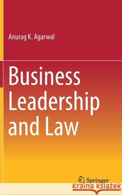 Business Leadership and Law Anurag K. Agarwal 9788132236801 Springer