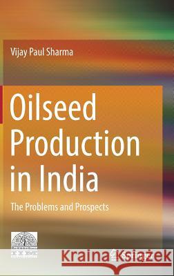 Oilseed Production in India: The Problems and Prospects Sharma, Vijay Paul 9788132237167 Springer