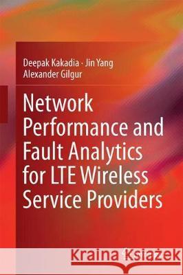 Network Performance and Fault Analytics for Lte Wireless Service Providers Kakadia, Deepak 9788132237198 Springer