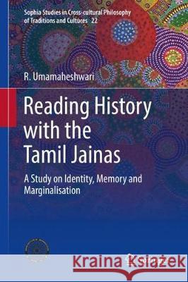 Reading History with the Tamil Jainas: A Study on Identity, Memory and Marginalisation Umamaheshwari, R. 9788132237556 Springer