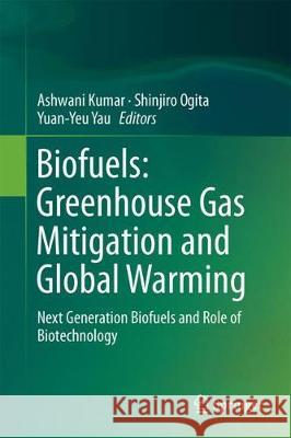 Biofuels: Greenhouse Gas Mitigation and Global Warming: Next Generation Biofuels and Role of Biotechnology Kumar, Ashwani 9788132237617 Springer