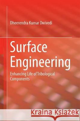 Surface Engineering: Enhancing Life of Tribological Components Dwivedi, Dheerendra Kumar 9788132237778