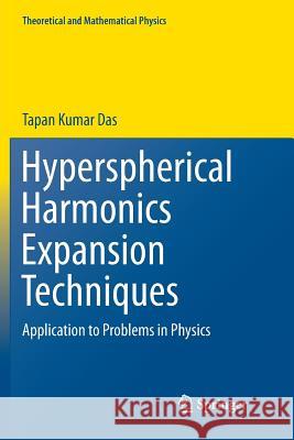 Hyperspherical Harmonics Expansion Techniques: Application to Problems in Physics Das, Tapan Kumar 9788132237938