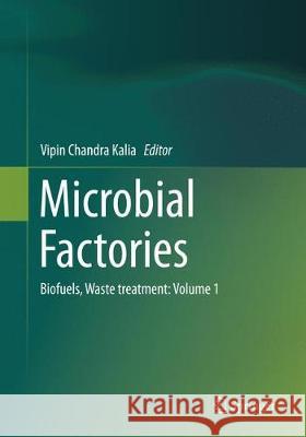 Microbial Factories, Volume 1: Biofuels, Waste Treatment Kalia, Vipin Chandra 9788132237969