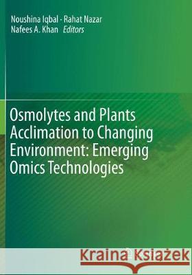 Osmolytes and Plants Acclimation to Changing Environment: Emerging Omics Technologies Noushina Iqbal Rahat Nazar Nafees A. Khan 9788132237990 Springer, India, Private Ltd