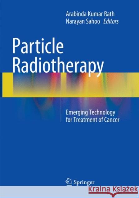 Particle Radiotherapy: Emerging Technology for Treatment of Cancer Rath, Arabinda Kumar 9788132238003 Springer