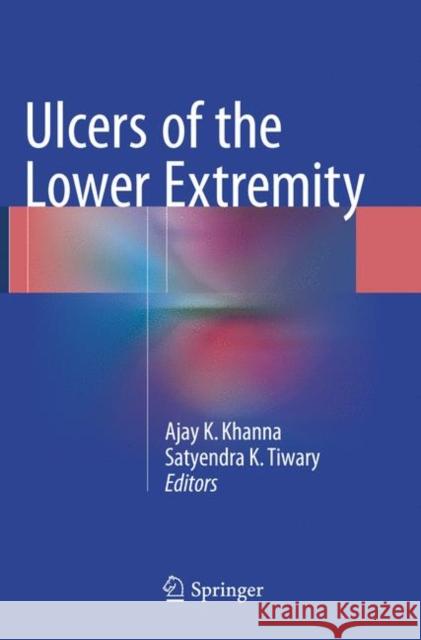 Ulcers of the Lower Extremity Ajay K. Khanna Satyendra K. Tiwary 9788132238034 Springer