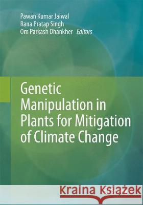 Genetic Manipulation in Plants for Mitigation of Climate Change Pawan Kumar Jaiwal Rana Pratap Singh Om Parkash Dhankher 9788132238096 Springer