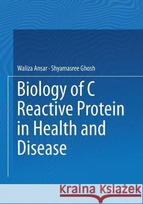 Biology of C Reactive Protein in Health and Disease Ansar, Waliza; Ghosh, Shyamasree 9788132238133