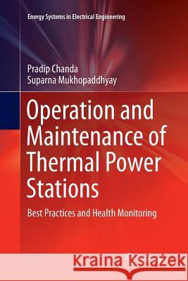 Operation and Maintenance of Thermal Power Stations: Best Practices and Health Monitoring Chanda, Pradip 9788132238249