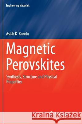 Magnetic Perovskites: Synthesis, Structure and Physical Properties Kundu, Asish K. 9788132238294