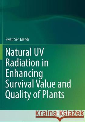 Natural UV Radiation in Enhancing Survival Value and Quality of Plants Swati Se 9788132238300 Springer