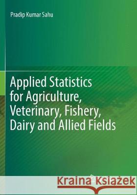 Applied Statistics for Agriculture, Veterinary, Fishery, Dairy and Allied Fields Pradip Kumar Sahu 9788132238515 Springer
