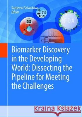 Biomarker Discovery in the Developing World: Dissecting the Pipeline for Meeting the Challenges Sanjeeva Srivastava 9788132238539