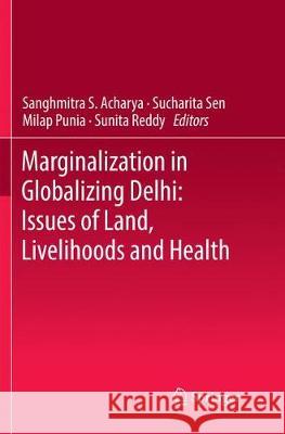 Marginalization in Globalizing Delhi: Issues of Land, Livelihoods and Health Sanghmitra S. Acharya Sucharita Sen Milap Punia 9788132238577 Springer