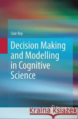 Decision Making and Modelling in Cognitive Science Sisir Roy 9788132238690