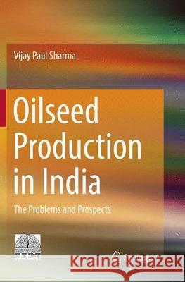 Oilseed Production in India: The Problems and Prospects Sharma, Vijay Paul 9788132238942 Springer