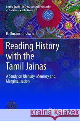 Reading History with the Tamil Jainas: A Study on Identity, Memory and Marginalisation Umamaheshwari, R. 9788132239031 Springer