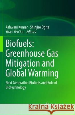 Biofuels: Greenhouse Gas Mitigation and Global Warming: Next Generation Biofuels and Role of Biotechnology Kumar, Ashwani 9788132239055 Springer