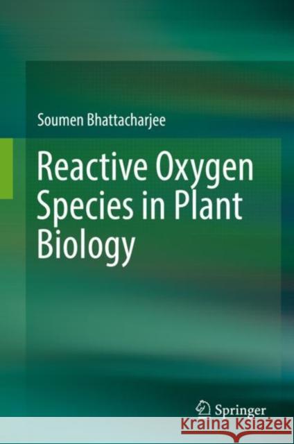 Reactive Oxygen Species in Plant Biology Soumen Bhattacharjee 9788132239390