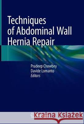 Techniques of Abdominal Wall Hernia Repair Pradeep Chowbey Davide Lomanto 9788132239420 Springer