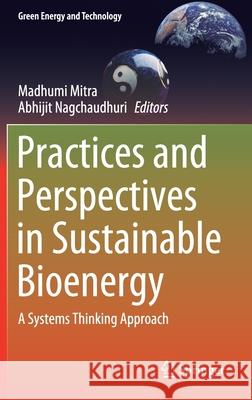 Practices and Perspectives in Sustainable Bioenergy: A Systems Thinking Approach Mitra, Madhumi 9788132239635 Springer