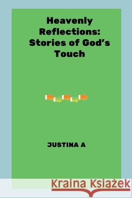 Heavenly Reflections: Stories of God's Touch Justina A 9788136437693