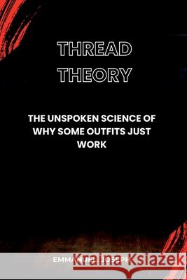 Thread Theory, The Unspoken Science of Why Some Outfits Just Work Emmanuel Joseph 9788161483962 Emmanuel Joseph