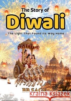 The Story of Diwali: The Light that found its way home. Bb Sage 9788168863170 Crackajack Company
