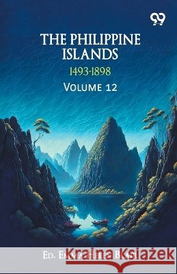 The Philippine Islands, 1493-1898: Volume 12 Blair, Ed Emma Helen 9788169749084